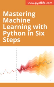 Mastering Machine Learning with Python in Six Steps